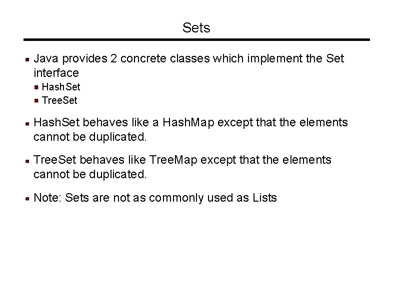 Sets Java provides 2 concrete classes which implement the Set interface Hash. Set Tree.