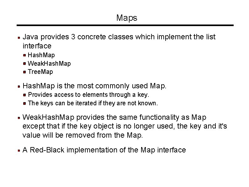 Maps Java provides 3 concrete classes which implement the list interface Hash. Map Weak.