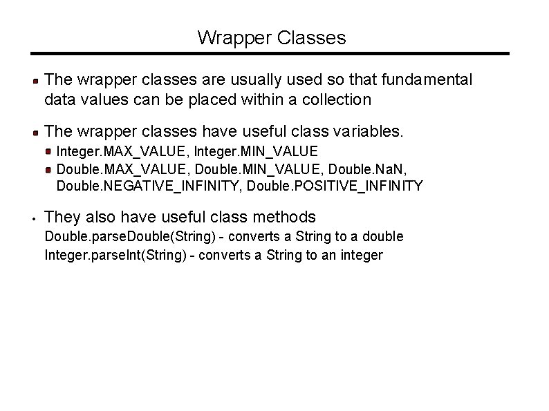 Wrapper Classes The wrapper classes are usually used so that fundamental data values can