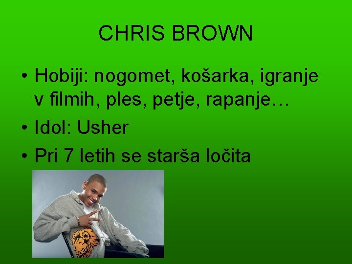 CHRIS BROWN • Hobiji: nogomet, košarka, igranje v filmih, ples, petje, rapanje… • Idol: