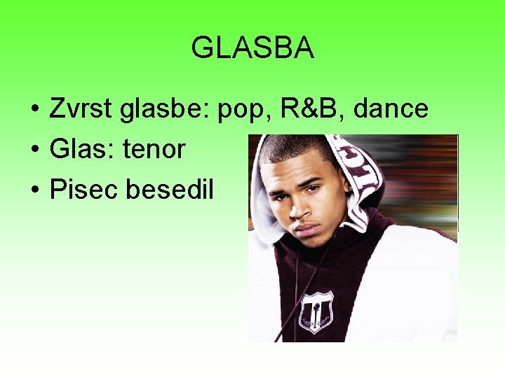GLASBA • Zvrst glasbe: pop, R&B, dance • Glas: tenor • Pisec besedil 