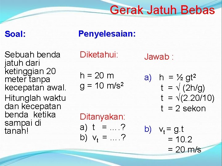 Gerak Jatuh Bebas Soal: Penyelesaian: Sebuah benda jatuh dari ketinggian 20 meter tanpa kecepatan