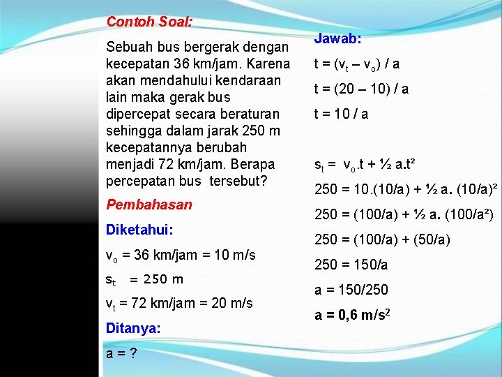 Contoh Soal: Sebuah bus bergerak dengan kecepatan 36 km/jam. Karena akan mendahului kendaraan lain
