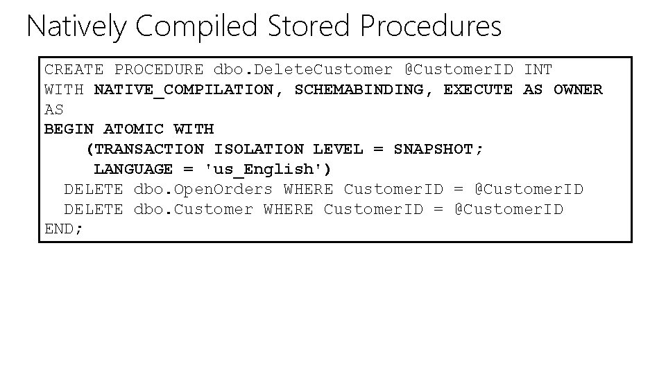 Natively Compiled Stored Procedures CREATE PROCEDURE dbo. Delete. Customer @Customer. ID INT WITH NATIVE_COMPILATION,