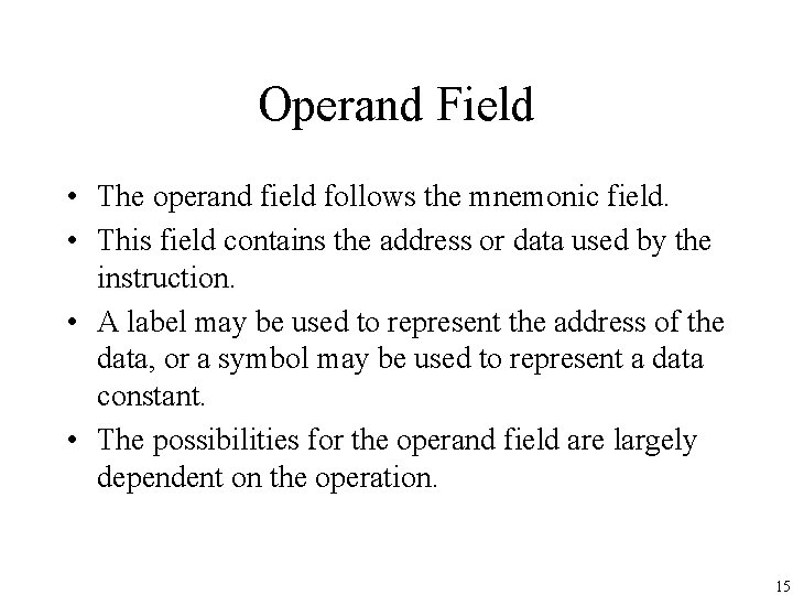 Operand Field • The operand field follows the mnemonic field. • This field contains