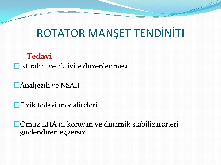 ROTATOR MANŞET TENDİNİTİ Tedavi �İstirahat ve aktivite düzenlenmesi �Analjezik ve NSAİİ �Fizik tedavi modaliteleri