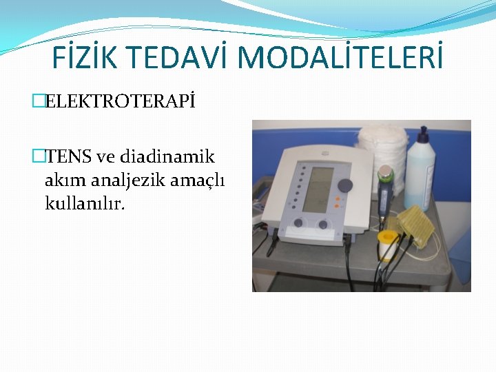 FİZİK TEDAVİ MODALİTELERİ �ELEKTROTERAPİ �TENS ve diadinamik akım analjezik amaçlı kullanılır. 