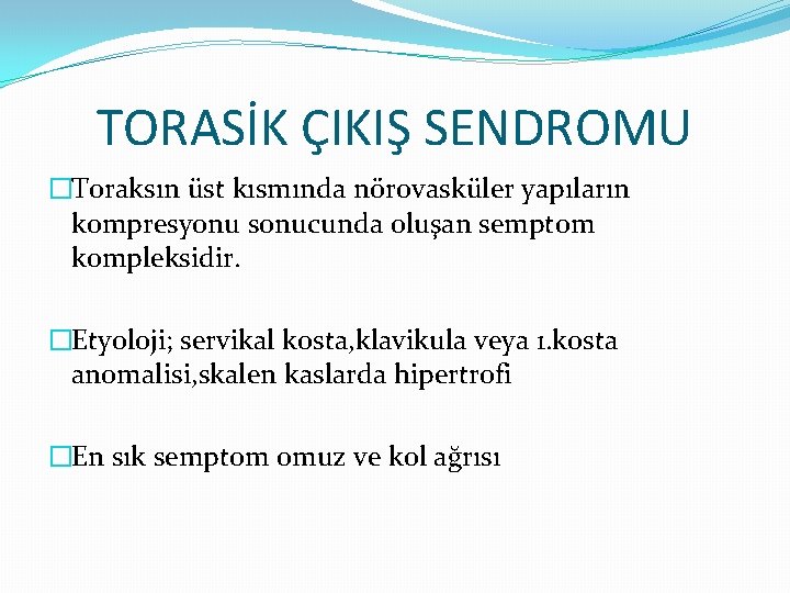 TORASİK ÇIKIŞ SENDROMU �Toraksın üst kısmında nörovasküler yapıların kompresyonu sonucunda oluşan semptom kompleksidir. �Etyoloji;