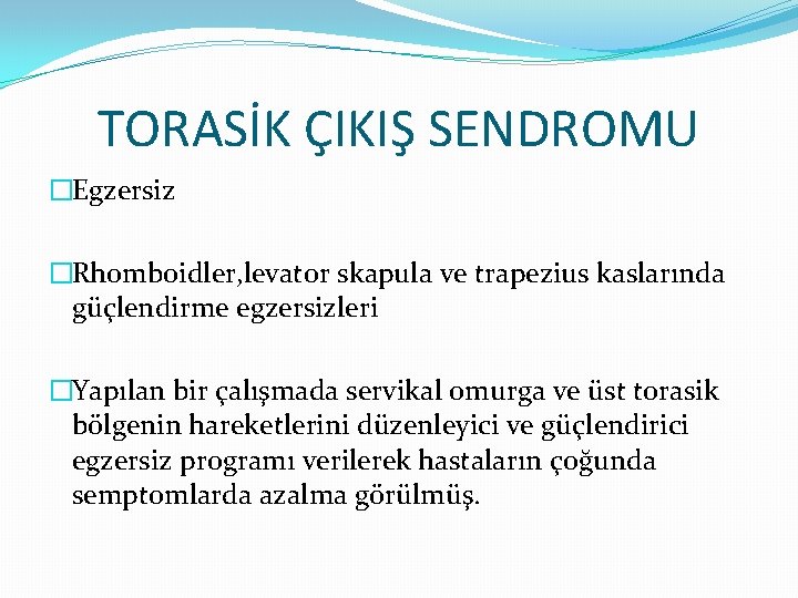 TORASİK ÇIKIŞ SENDROMU �Egzersiz �Rhomboidler, levator skapula ve trapezius kaslarında güçlendirme egzersizleri �Yapılan bir