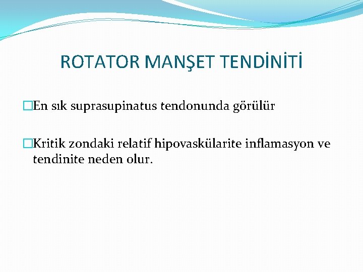 ROTATOR MANŞET TENDİNİTİ �En sık suprasupinatus tendonunda görülür �Kritik zondaki relatif hipovaskülarite inflamasyon ve