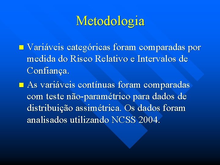Metodologia Variáveis categóricas foram comparadas por medida do Risco Relativo e Intervalos de Confiança.