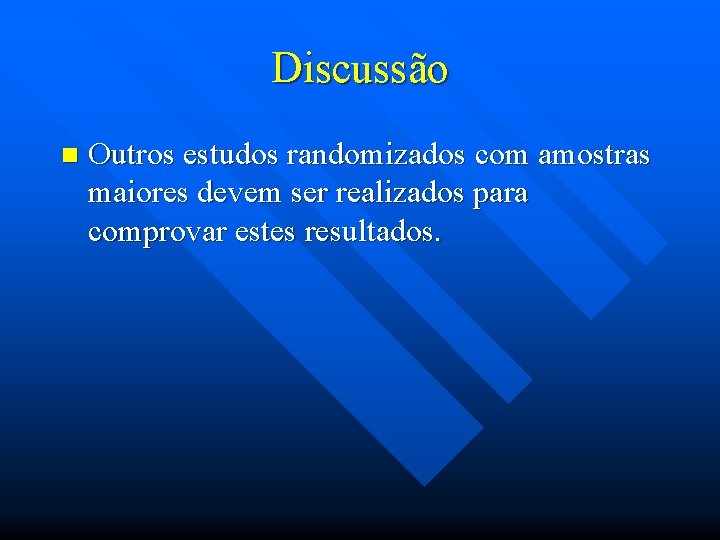 Discussão n Outros estudos randomizados com amostras maiores devem ser realizados para comprovar estes