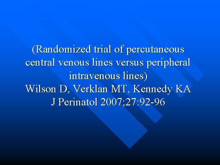 (Randomized trial of percutaneous central venous lines versus peripheral intravenous lines) Wilson D, Verklan