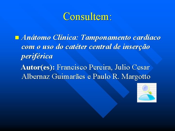 Consultem: n Anátomo Clínica: Tamponamento cardíaco com o uso do catéter central de inserção