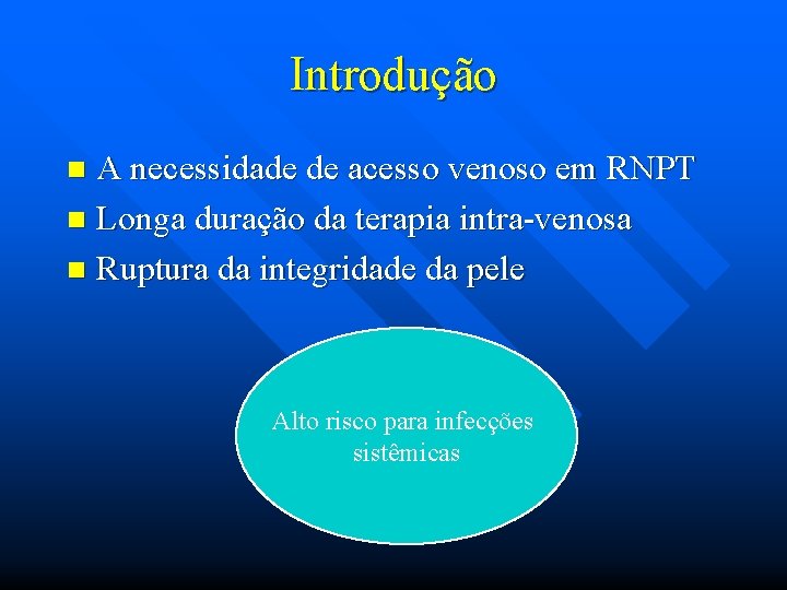 Introdução A necessidade de acesso venoso em RNPT n Longa duração da terapia intra-venosa