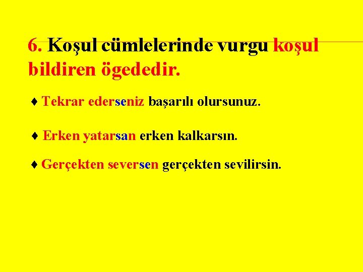 6. Koşul cümlelerinde vurgu koşul bildiren ögededir. ♦ Tekrar ederseniz başarılı olursunuz. ♦ Erken