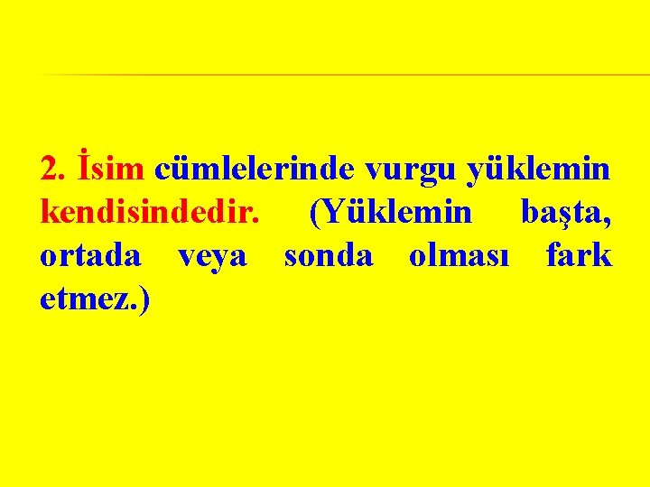 2. İsim cümlelerinde vurgu yüklemin kendisindedir. (Yüklemin başta, ortada veya sonda olması fark etmez.