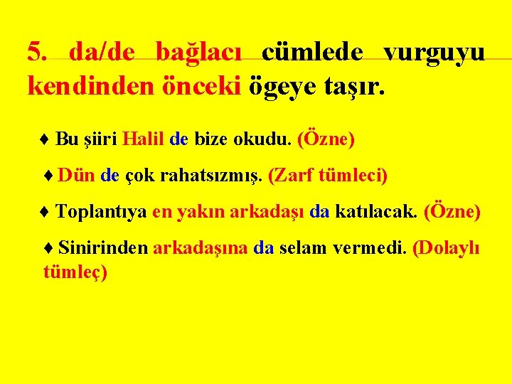 5. da/de bağlacı cümlede vurguyu kendinden önceki ögeye taşır. ♦ Bu şiiri Halil de