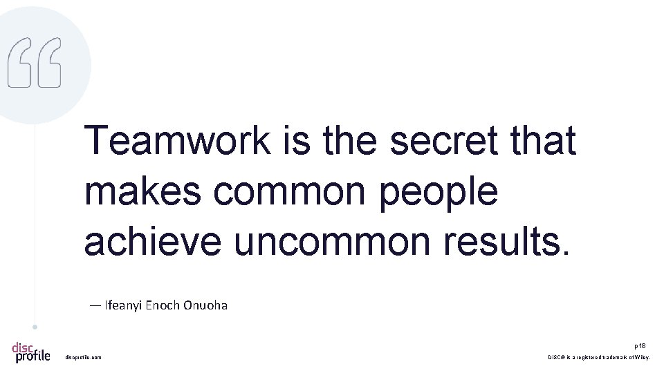 Teamwork is the secret that makes common people achieve uncommon results. ― Ifeanyi Enoch