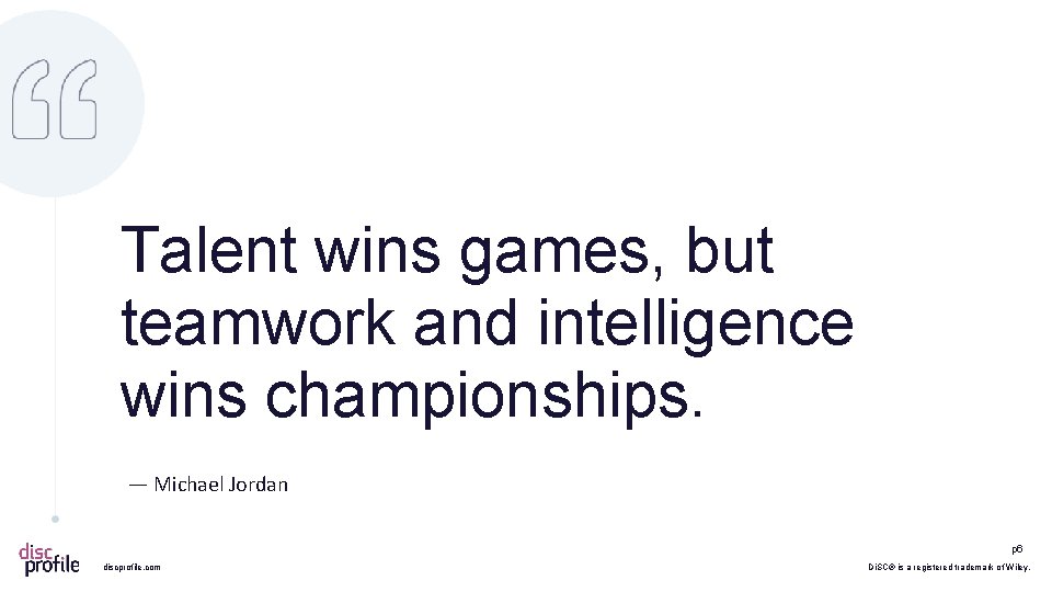 Talent wins games, but teamwork and intelligence wins championships. ― Michael Jordan p 6