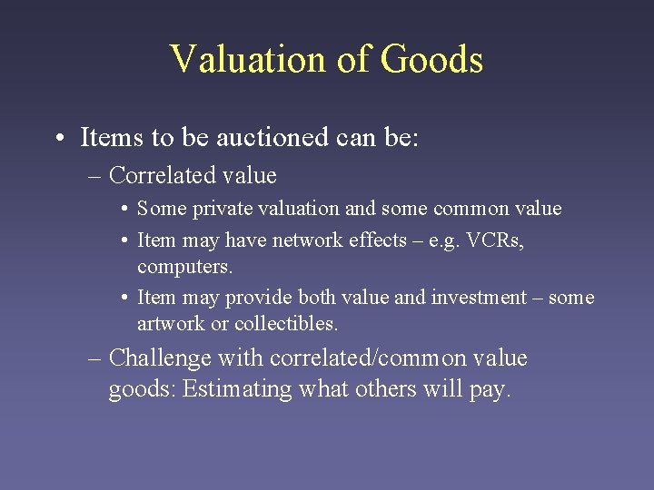 Valuation of Goods • Items to be auctioned can be: – Correlated value •