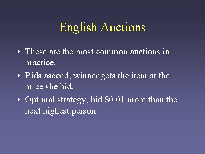 English Auctions • These are the most common auctions in practice. • Bids ascend,