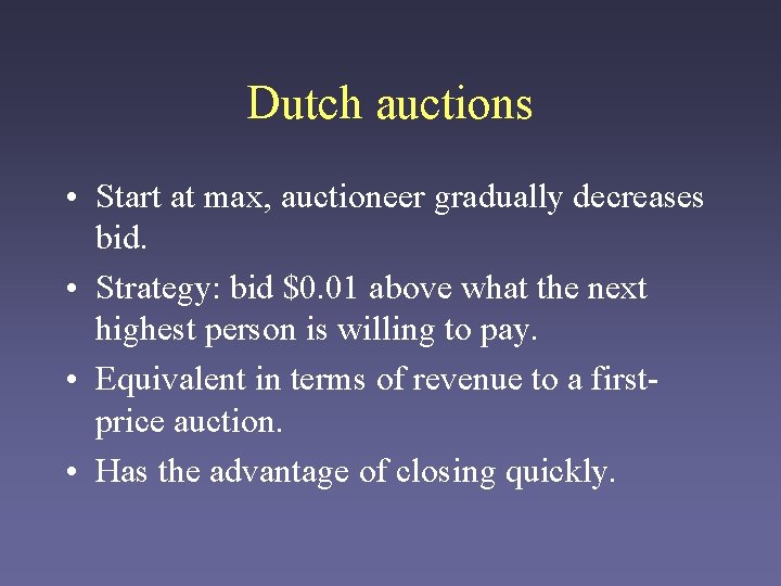 Dutch auctions • Start at max, auctioneer gradually decreases bid. • Strategy: bid $0.