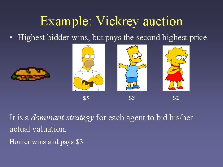 Example: Vickrey auction • Highest bidder wins, but pays the second highest price. $5