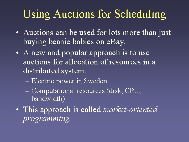 Using Auctions for Scheduling • Auctions can be used for lots more than just
