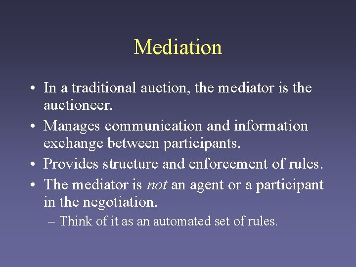 Mediation • In a traditional auction, the mediator is the auctioneer. • Manages communication