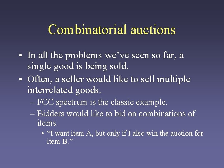 Combinatorial auctions • In all the problems we’ve seen so far, a single good