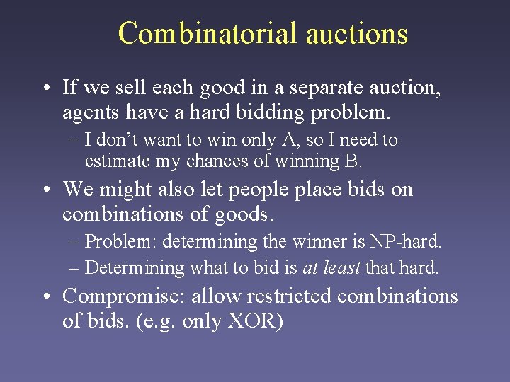 Combinatorial auctions • If we sell each good in a separate auction, agents have