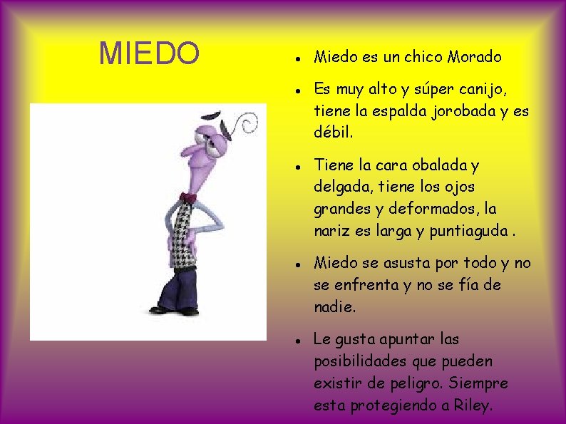 MIEDO Miedo es un chico Morado Es muy alto y súper canijo, tiene la