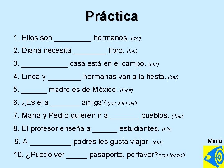 Práctica 1. Ellos son _____ hermanos. (my) 2. Diana necesita ____ libro. (her) 3.