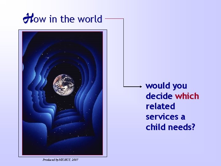 How in the world would you decide which related services a child needs? Produced