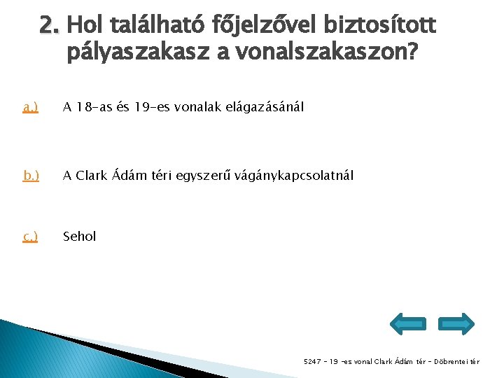 2. Hol található főjelzővel biztosított pályaszakasz a vonalszakaszon? a. ) A 18 -as és