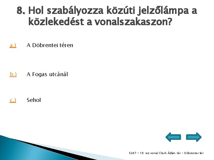 8. Hol szabályozza közúti jelzőlámpa a közlekedést a vonalszakaszon? a. ) A Döbrentei téren