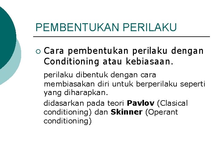 PEMBENTUKAN PERILAKU ¡ Cara pembentukan perilaku dengan Conditioning atau kebiasaan. perilaku dibentuk dengan cara