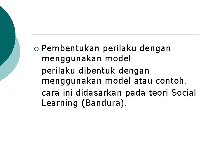 ¡ Pembentukan perilaku dengan menggunakan model perilaku dibentuk dengan menggunakan model atau contoh. cara