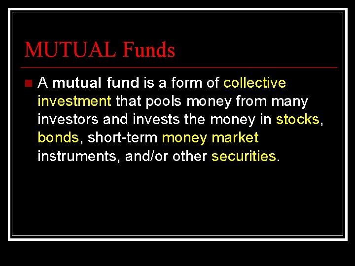 MUTUAL Funds n A mutual fund is a form of collective investment that pools