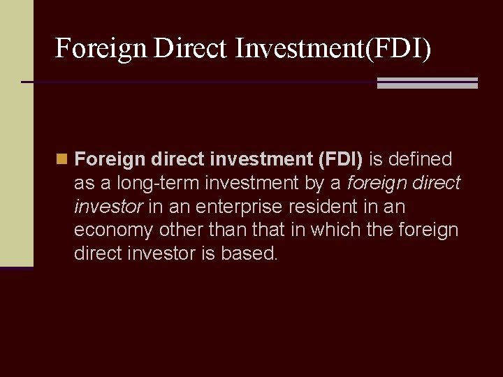 Foreign Direct Investment(FDI) n Foreign direct investment (FDI) is defined as a long-term investment