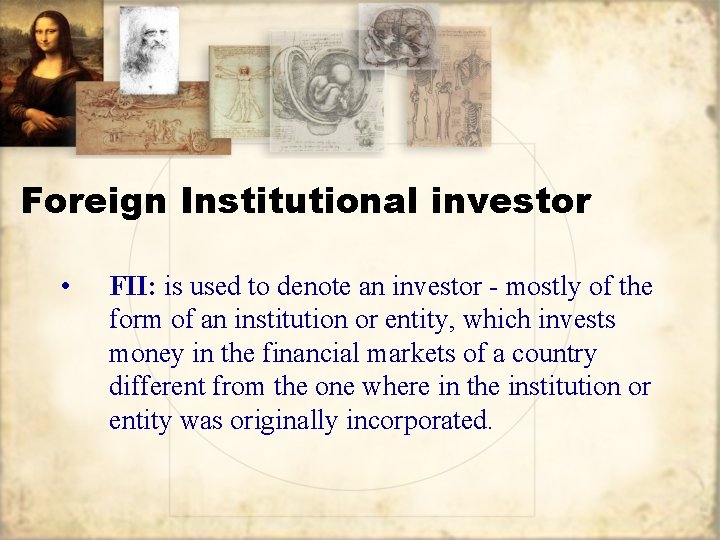 Foreign Institutional investor • FII: is used to denote an investor - mostly of