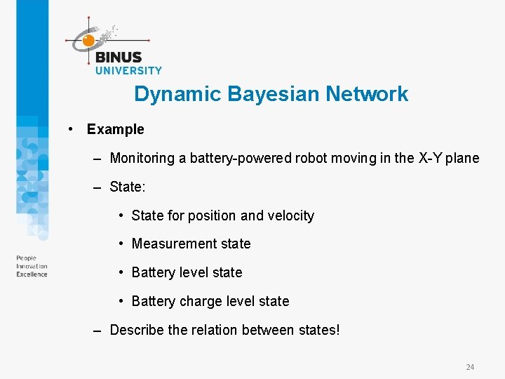 Dynamic Bayesian Network • Example – Monitoring a battery-powered robot moving in the X-Y