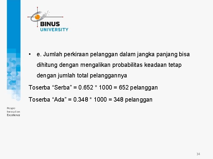  • e. Jumlah perkiraan pelanggan dalam jangka panjang bisa dihitung dengan mengalikan probabilitas