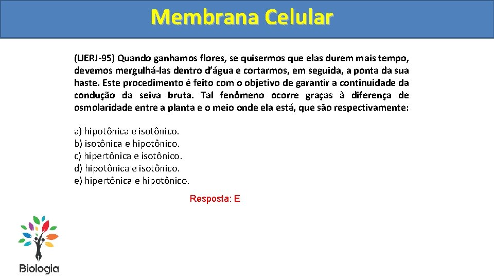 Membrana Celular (UERJ-95) Quando ganhamos flores, se quisermos que elas durem mais tempo, devemos