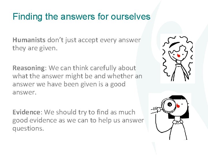 Finding the answers for ourselves Humanists don’t just accept every answer they are given.