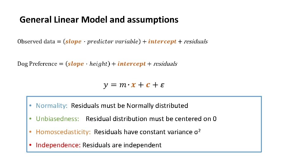 General Linear Model and assumptions • Normality: Residuals must be Normally distributed • Unbiasedness:
