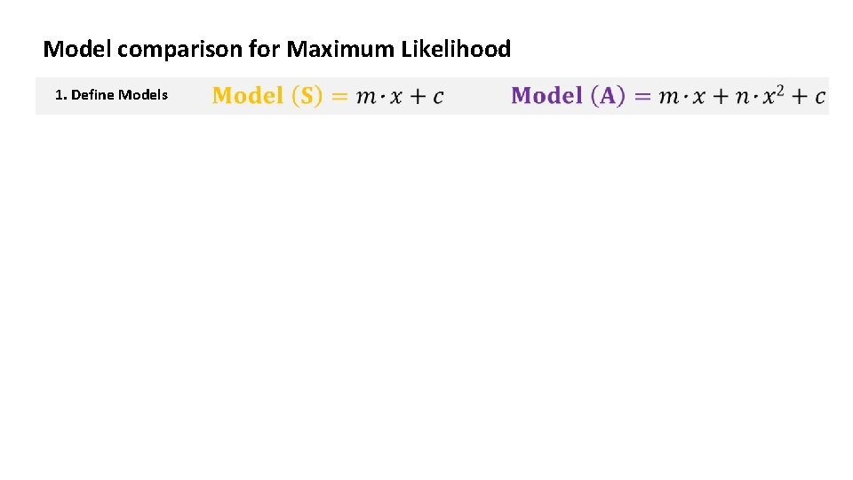 Model comparison for Maximum Likelihood 1. Define Models 