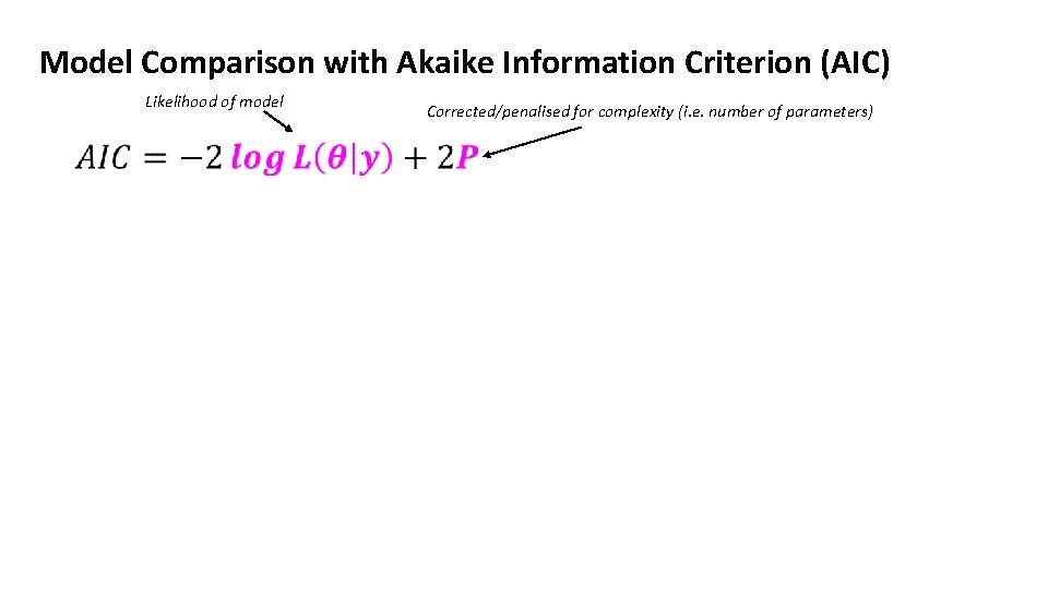 Model Comparison with Akaike Information Criterion (AIC) Likelihood of model Corrected/penalised for complexity (i.