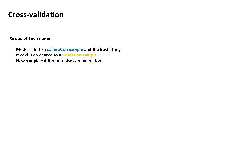 Cross-validation Group of Techniques - Model is fit to a calibration sample and the